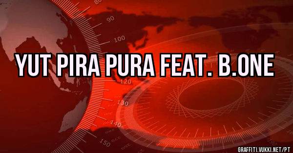 Yut pira pura feat. B.one
