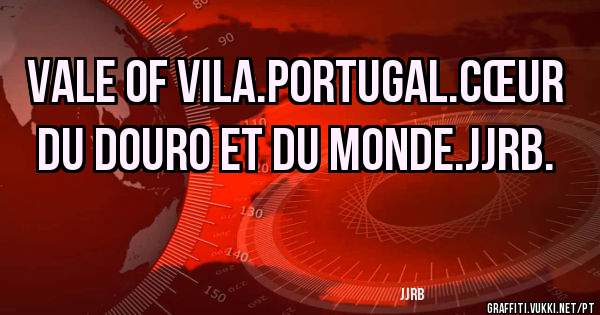 VALE OF VILA.PORTUGAL.CŒUR DU DOURO ET DU MONDE.JJRB. 
