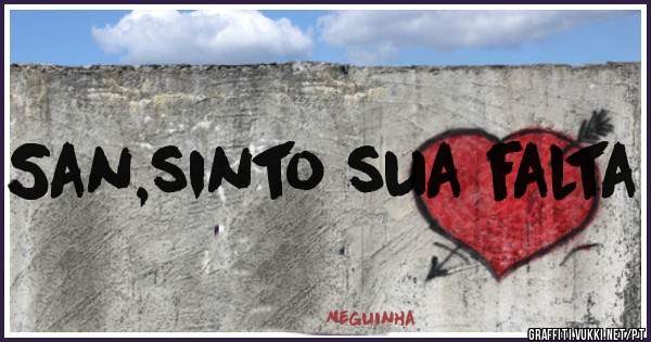 San,sinto sua falta 
