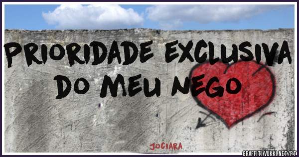 Prioridade exclusiva do meu nego
