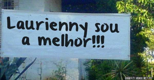 Laurienny sou a melhor!!!