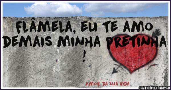 Flâmela, eu te amo demais minha pretinha !