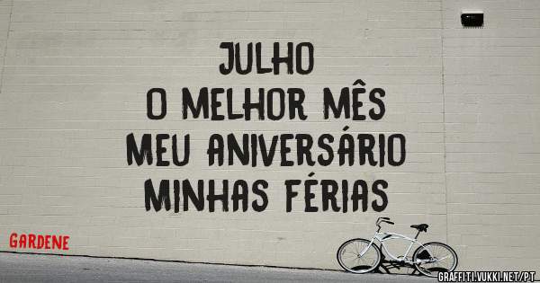 Julho 
O melhor mês 
Meu aniversário 
Minhas férias 
