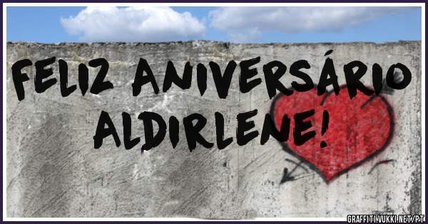 Feliz Aniversário Aldirlene!