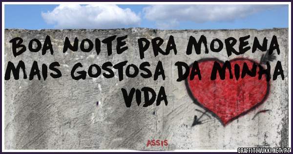 Boa noite pra morena mais gostosa da minha vida 