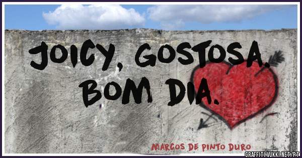 Joicy, gostosa.
Bom dia. 
