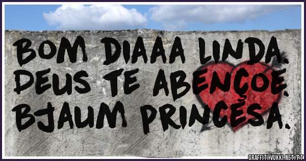 Bom diaaa linda.
Deus te abençoe.
Bjaum princesa.