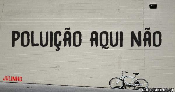 poluição aqui não