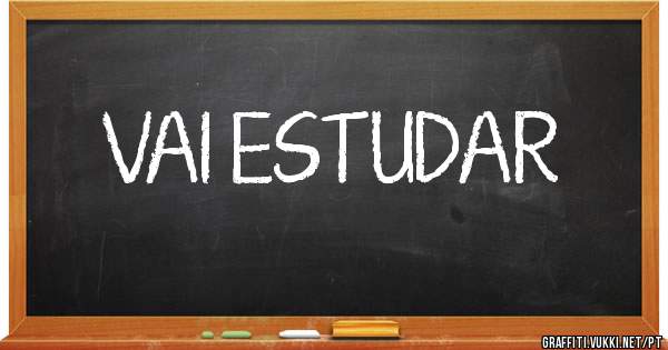 VAI ESTUDAR
