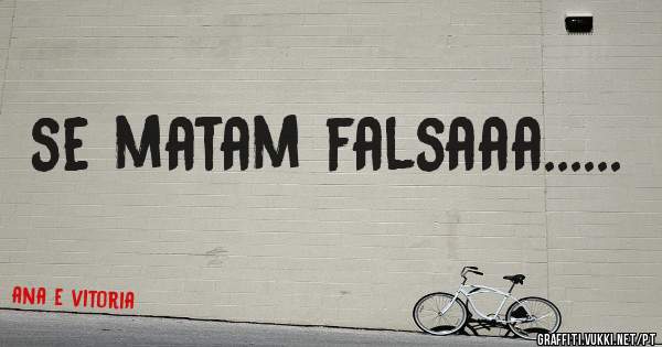 se matam falsaaa......
