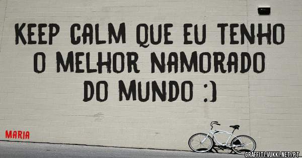 Keep calm que eu tenho o melhor namorado do mundo :)