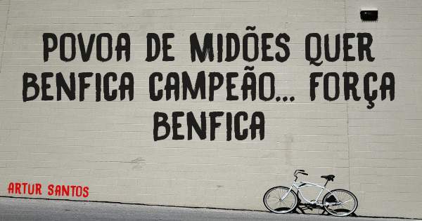 Povoa de Midões quer Benfica campeão... Força Benfica