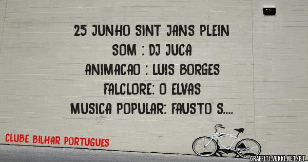 25 JUNHO SINT JANS PLEIN
SOM : DJ JUCA 
ANIMACAO : LUIS BORGES
FALCLORE: O ELVAS 
MUSICA POPULAR: FAUSTO S. 
FADO : ILIDIO ARMANDO & varios