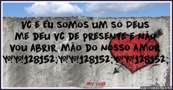 Vc e EU somos um só Deus me deu vc de presente e não vou abrir mão do nosso amor 💘💘💘