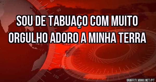 SOU DE TABUAÇO COM MUITO ORGULHO ADORO A MINHA TERRA 