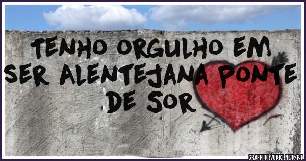 Tenho orgulho em ser Alentejana Ponte de Sor