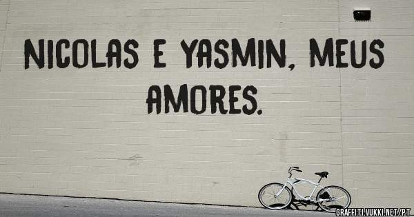 Nicolas e Yasmin, meus amores.