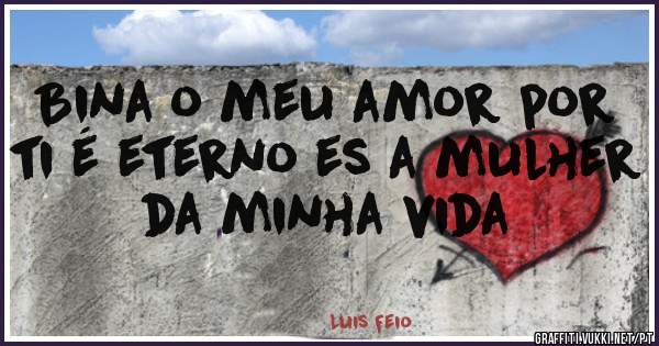 Bina o meu amor por ti é eterno es a mulher da minha vida