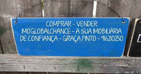                                                 COMPRAR - VENDER
IMOGLOBALCHANCE - A SUA IMOBILIÁRIA DE CONFIANÇA - GRAÇA PINTO - 916210250