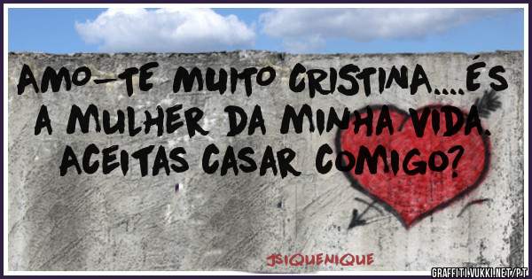 AMO-TE MUITO CRISTINA....És a mulher da minha vida.

Aceitas casar comigo?