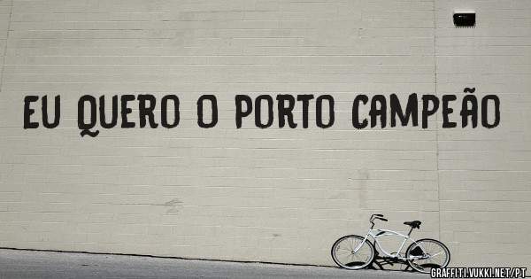 Eu Quero O Porto Campeão 