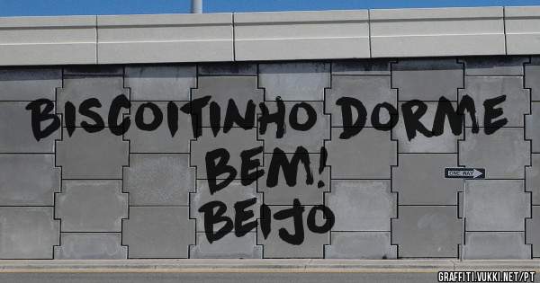 Biscoitinho dorme bem! 
               Beijo