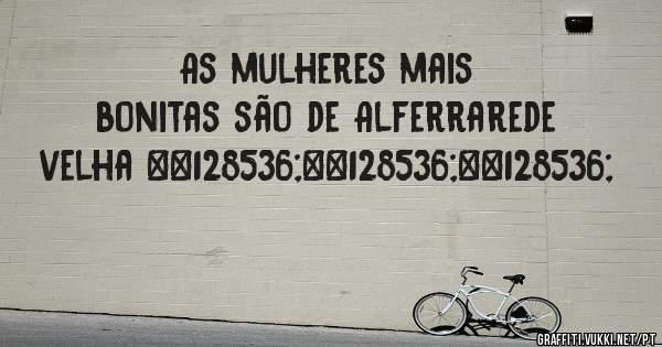  As mulheres mais bonitas são de Alferrarede velha 😘😘😘