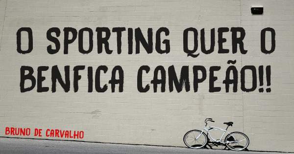 O Sporting quer o BENFICA CAMPEÃO!!

