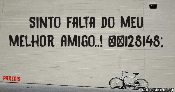 Sinto falta do meu melhor amigo..! 💔