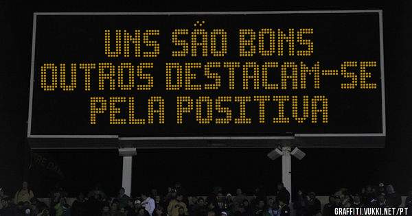 Uns são bons
Outros destacam-se pela positiva 