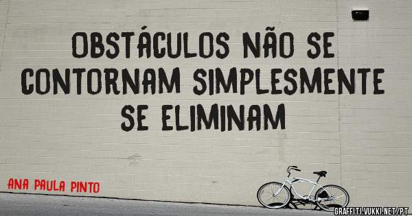 Obstáculos não se contornam simplesmente se eliminam