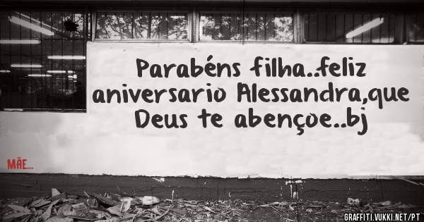 Parabéns filha..feliz aniversario Alessandra,que Deus te abençoe..bj