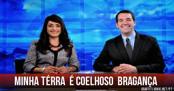 Minha térra  é coelhoso  bragança