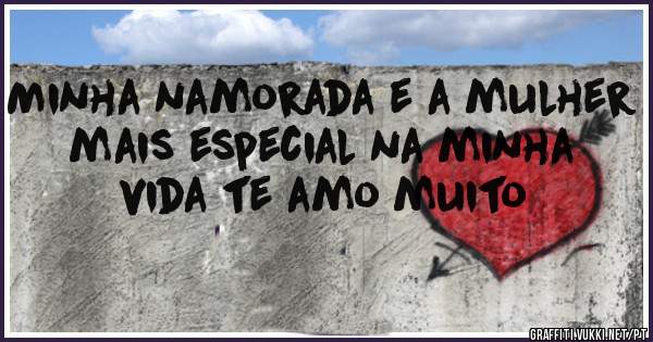 Minha namorada e a mulher mais especial na minha vida te amo muito 