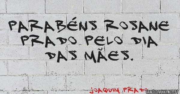 Parabéns Rosane Prado pelo dia das mães. 