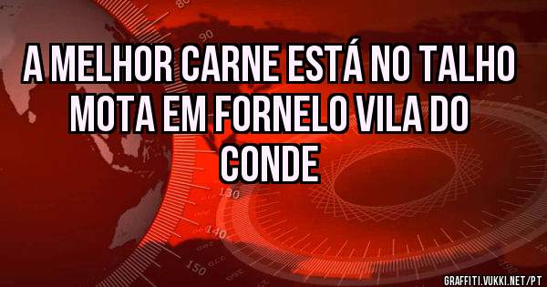 A melhor carne está no TALHO MOTA em Fornelo Vila do Conde