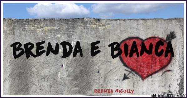 Brenda e Bianca 
