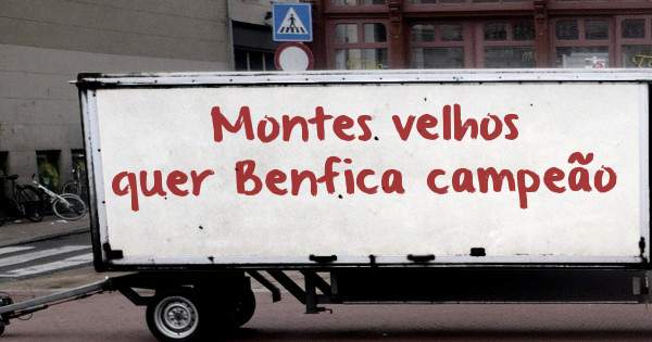 Montes velhos quer Benfica campeão