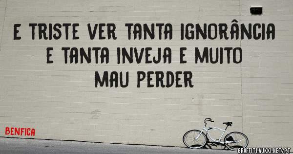 E triste ver tanta ignorância e tanta inveja e muito mau perder 