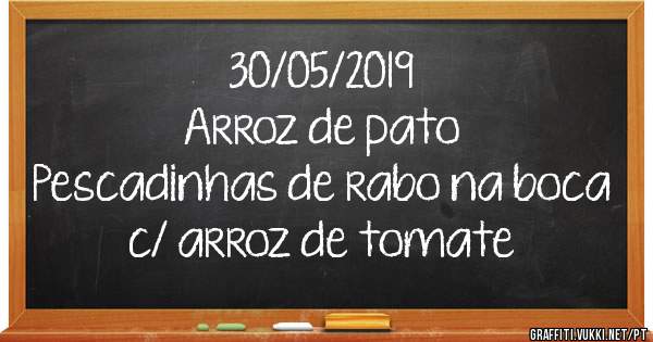30/05/2019
Arroz de pato
Pescadinhas de rabo na boca c/ arroz de tomate 