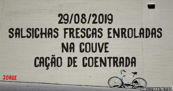 29/08/2019
Salsichas frescas enroladas na couve
Cação de coentrada 