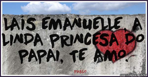 LAÍS EMANUELLE, A LINDA PRINCESA DO PAPAI, TE AMO. 