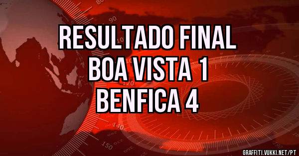 RESULTADO FINAL
Boa vista 1 
Benfica 4