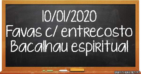 10/01/2020
Favas c/ entrecosto
Bacalhau espiritual 