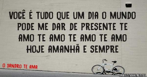 Você é tudo que um dia o mundo pode me dar de presente te amo te amo te amo te amo hoje amanhã e sempre 