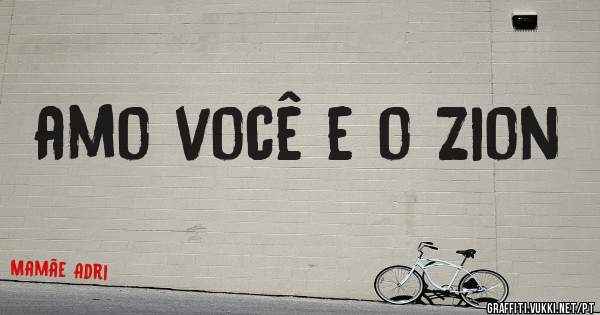amo você e o Zion