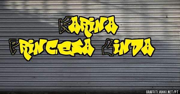          Karina 
Princesa Linda!!!!!!!