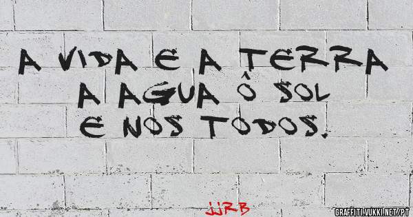 A VIDA E A TERRA A AGUA Ô SOL E NOS TODOS. 