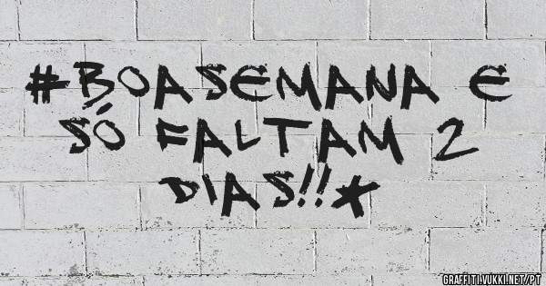 #Boasemana e só faltam 2 dias!!*