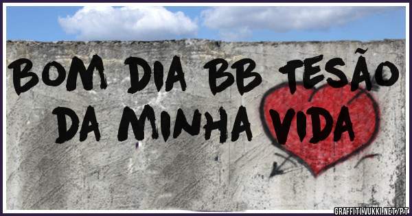 Bom dia BB Tesão da minha vida